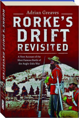RORKE'S DRIFT REVISITED: A New Account of the Most Famous Battle of the Anglo-Zulu War