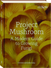 PROJECT MUSHROOM: A Modern Guide to Growing Fungi