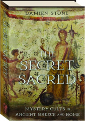 THE SECRET SACRED: Mystery Cults in Ancient Greece and Rome