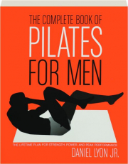 THE COMPLETE BOOK OF PILATES FOR MEN: The Lifetime Plan for Strength, Power, and Peak Performance