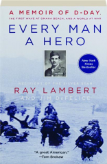 EVERY MAN A HERO: A Memoir of D-Day, the First Wave at Omaha Beach, and a World at War