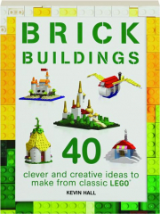 BRICK BUILDINGS: 40 Clever and Creative Ideas to Make from Classic LEGO