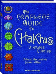 THE COMPLETE GUIDE TO CHAKRAS: Unleash the Positive Power Within