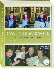 CALL THE MIDWIFE: A Labour of Love--Ten Years of Life, Love and Laughter