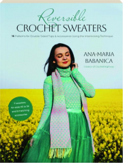 REVERSIBLE CROCHET SWEATERS: 16 Patterns for Double-Sided Tops & Accessories Using the Interlocking Technique
