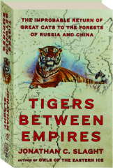 TIGERS BETWEEN EMPIRES: The Improbable Return of Great Cats to the Forests of Russia and China