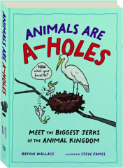 ANIMALS ARE A-HOLES: Meet the Biggest Jerks of the Animal Kingdom