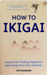 HOW TO IKIGAI: Lessons for Finding Happiness and Living Your Life's Purpose