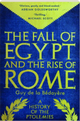 THE FALL OF EGYPT AND THE RISE OF ROME: A History of the Ptolemies