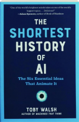 THE SHORTEST HISTORY OF AI: The Six Essential Ideas That Animate It