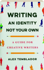 WRITING AN IDENTITY NOT YOUR OWN: A Guide for Creative Writers