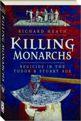 KILLING MONARCHS: Regicide in the Tudor & Stuart Age