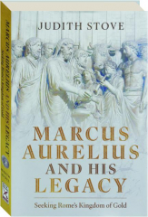 MARCUS AURELIUS AND HIS LEGACY: Seeking Rome's Kingdom of Gold