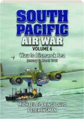 SOUTH PACIFIC AIR WAR, VOLUME 6: Wau to Bismarck Sea--January to March 1943