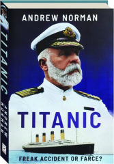 <I>TITANIC</I>: Freak Accident or Farce?