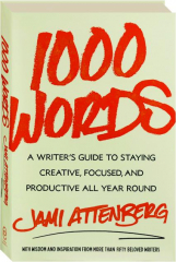 1000 WORDS: A Writer's Guide to Staying Creative, Focused, and Productive All Year Round