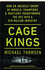CAGE KINGS: How an Unlikely Group of Moguls, Champions & Hustlers Transformed the UFC in a $10 Billion Industry