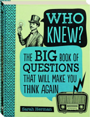 WHO KNEW? The Big Book of Questions That Will Make You Think Again