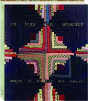 ON LOSS AND ABSENCE: Textiles of Mourning and Survival