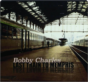 BOBBY CHARLES: Last Train to Memphis