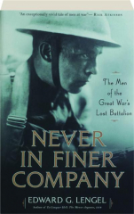 NEVER IN FINER COMPANY: The Men of the Great War's Lost Battalion