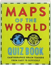 MAPS OF THE WORLD QUIZ BOOK: Cartographic Brain Teasers From Easy to Difficult