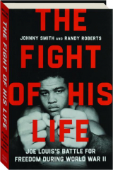 THE FIGHT OF HIS LIFE: Joe Louis's Battle for Freedom During World War II