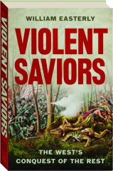 VIOLENT SAVIORS: The West's Conquest of the Rest