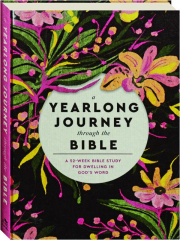 A YEARLONG JOURNEY THROUGH THE BIBLE: A 52-Week Bible Study for Dwelling in God's Word