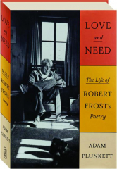 LOVE AND NEED: The Life of Robert Frost's Poetry