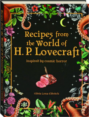 RECIPES FROM THE WORLD OF H.P. LOVECRAFT: Inspired by Cosmic Horror