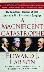 A MAGNIFICENT CATASTROPHE: The Tumultuous Election of 1800, America's First Presidential Campaign