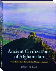 ANCIENT CIVILIZATIONS OF AFGHANISTAN: From the Earliest Times to the Mongol Conquest