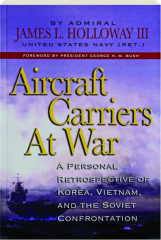 AIRCRAFT CARRIERS AT WAR: A Personal Retrospective of Korea, Vietnam, and the Soviet Confrontation
