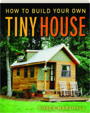 HOW TO BUILD YOUR OWN TINY HOUSE