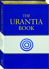 THE URANTIA BOOK: Discovering the Mysteries of God, the Universe, World History, Jesus, and Ourselves