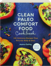 CLEAN PALEO COMFORT FOOD: 100 Delicious Recipes That Nourish Body & Soul