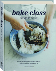 BAKE CLASS STEP BY STEP: Recipes for Sweet and Savory Breads, Cakes, Cookies, and Desserts