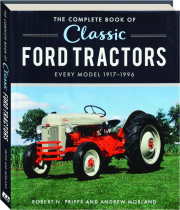 THE COMPLETE BOOK OF CLASSIC FORD TRACTORS: Every Model 1917-1996