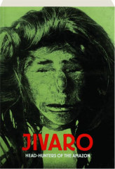 JIVARO: Head-Hunters of the Amazon