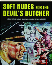 SOFT NUDES FOR THE DEVIL'S BUTCHER: Fiction, Features and Art from Classic Men's Adventure Magazines