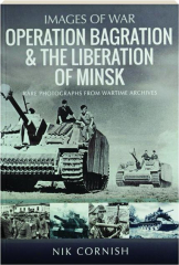 OPERATION BAGRATION & THE LIBERATION OF MINSK: Images of War--Rare Photographs from the Wartime Archives