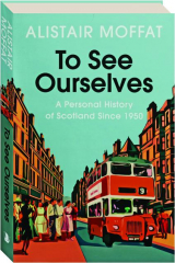 TO SEE OURSELVES: A Personal History of Scotland Since 1950