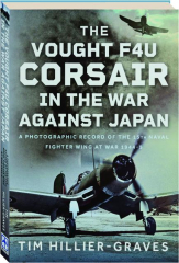 THE VOUGHT F4U CORSAIR IN THE WAR AGAINST JAPAN: A Photographic Record of the 15th Naval Fighter Wing at War 1944-5