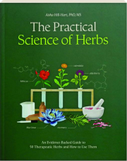 THE PRACTICAL SCIENCE OF HERBS: An Evidence-Backed Guide to 50 Therapeutic Herbs and How to Use Them