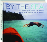 BY THE SEA: A Photographic Voyage Around the Blue Planet