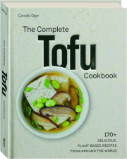 THE COMPLETE TOFU COOKBOOK: 170+ Delicious, Plant-Based Recipes from Around the World
