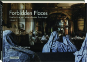 FORBIDDEN PLACES, VOLUME 3: Exploring Our Abandoned Heritage
