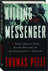 KILLING THE MESSENGER: A Story of Radical Faith, Racism's Backlash, and the Assassination of a Journalist