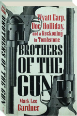BROTHERS OF THE GUN: Wyatt Earp, Doc Holliday, and a Reckoning in Tombstone